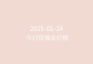 2025-01-24 今日玫瑰金价格