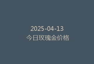2025-04-13 今日玫瑰金价格