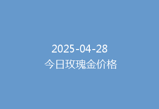 2025-04-28 今日玫瑰金价格