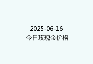 2025-06-16 今日玫瑰金价格