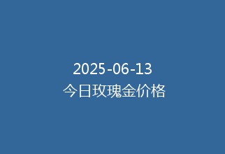 2025-06-13 今日玫瑰金价格