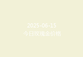 2025-06-15 今日玫瑰金价格