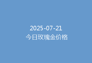 2025-07-21 今日玫瑰金价格